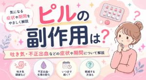 ピルの副作用は？吐き気・不正出血などの症状や期間について解説