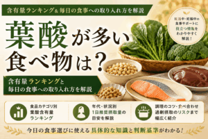 葉酸が多い食べ物は？含有量ランキングと毎日の食事への取り入れ方を解説